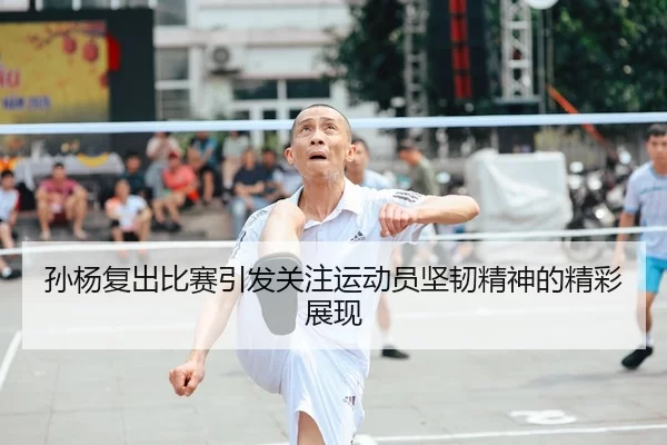 孙杨复出比赛引发关注运动员坚韧精神的精彩展现